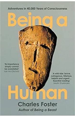 Being a Human - Adventures in 40,000 Years of Consciousness